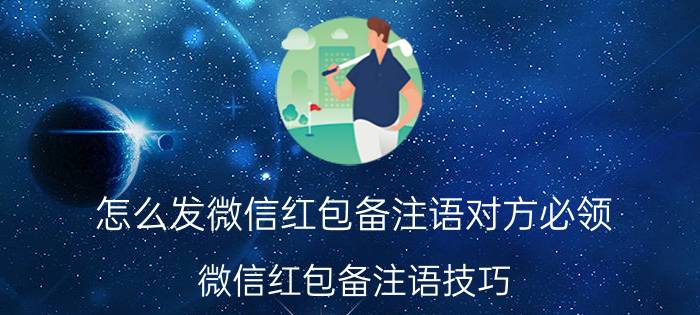 怎么发微信红包备注语对方必领 微信红包备注语技巧